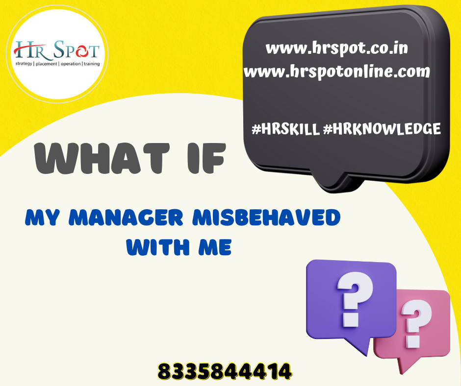 What - if my manager misbehaved with me ?
